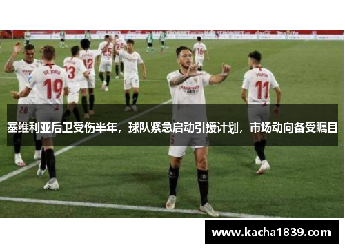 塞维利亚后卫受伤半年，球队紧急启动引援计划，市场动向备受瞩目