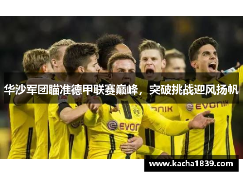 华沙军团瞄准德甲联赛巅峰，突破挑战迎风扬帆
