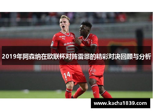 2019年阿森纳在欧联杯对阵雷恩的精彩对决回顾与分析