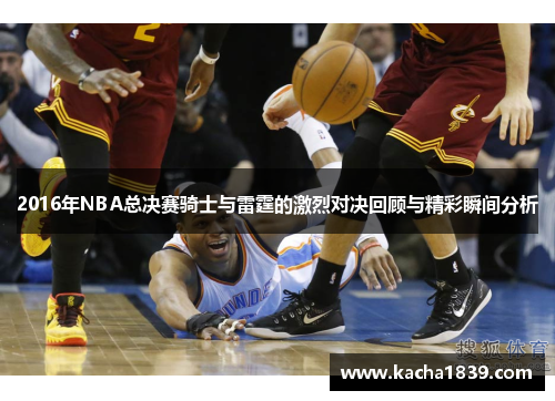 2016年NBA总决赛骑士与雷霆的激烈对决回顾与精彩瞬间分析