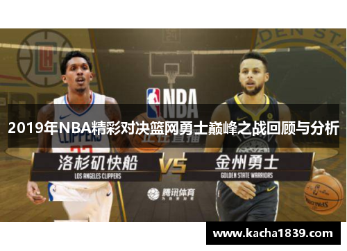 2019年NBA精彩对决篮网勇士巅峰之战回顾与分析